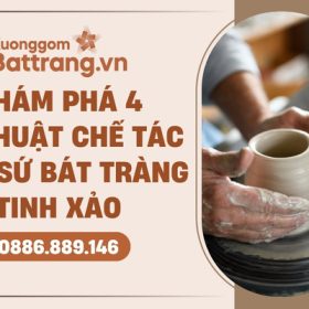 Khám phá 4 kỹ thuật chế tác gốm sứ Bát Tràng