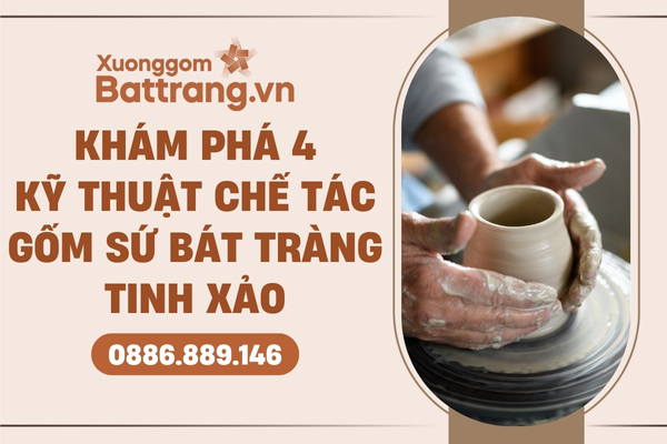 Khám phá 4 kỹ thuật chế tác gốm sứ Bát Tràng
